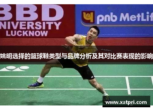 姚明选择的篮球鞋类型与品牌分析及其对比赛表现的影响