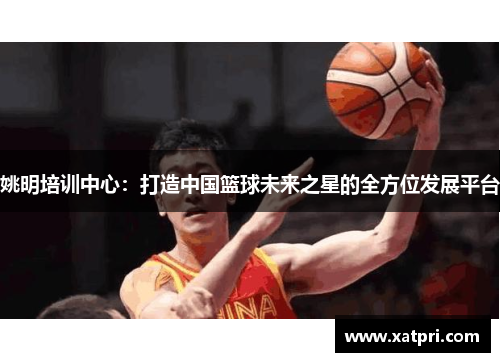 姚明培训中心：打造中国篮球未来之星的全方位发展平台