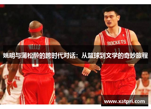 姚明与蒲松龄的跨时代对话：从篮球到文学的奇妙旅程