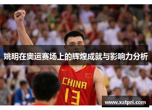 姚明在奥运赛场上的辉煌成就与影响力分析